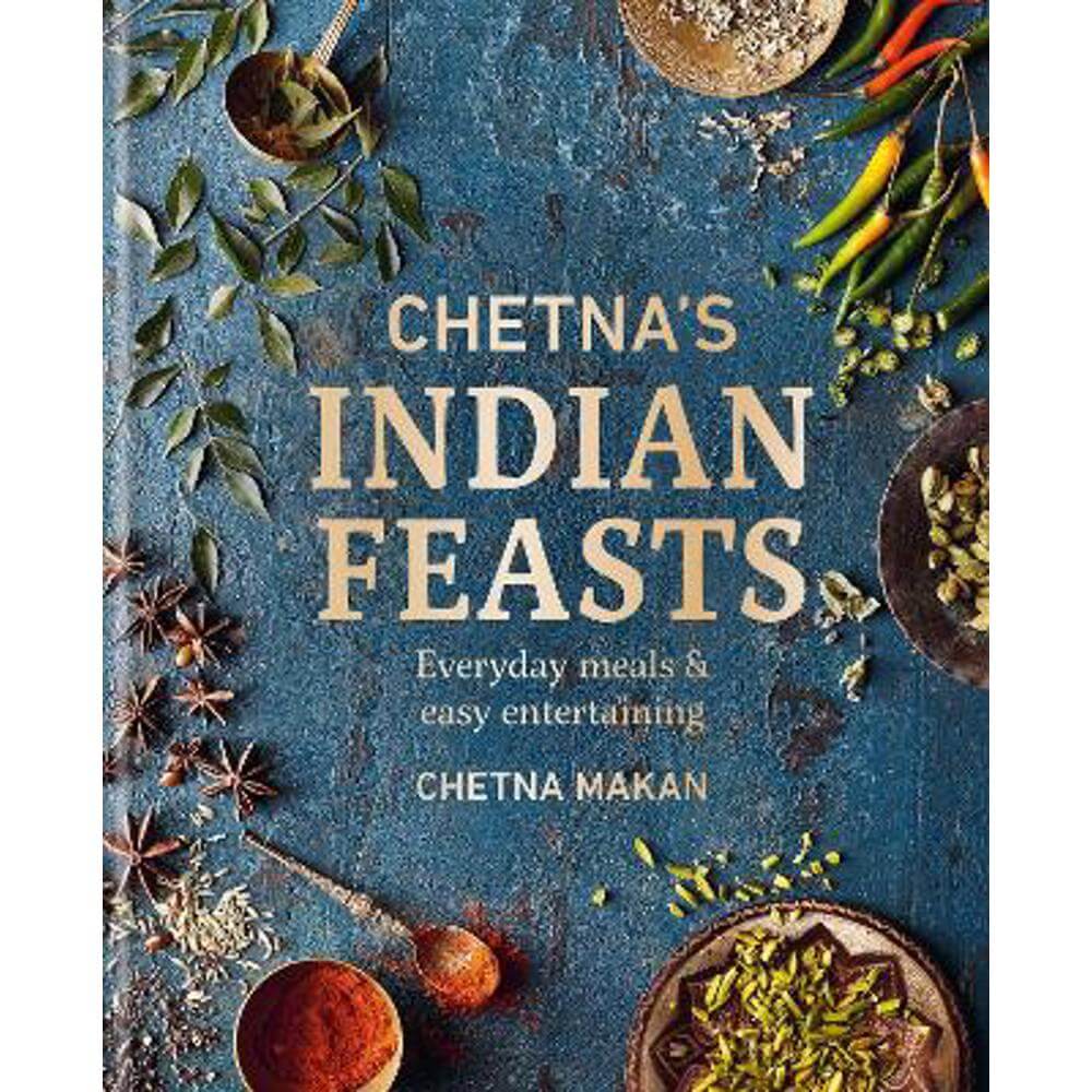 Chetna's Indian Feasts: Everyday meals and easy entertaining (Hardback) - Chetna Makan